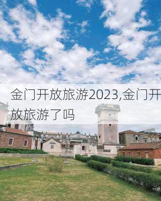 金门开放旅游2023,金门开放旅游了吗