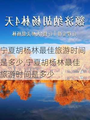 宁夏胡杨林最佳旅游时间是多少,宁夏胡杨林最佳旅游时间是多少