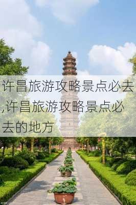 许昌旅游攻略景点必去,许昌旅游攻略景点必去的地方