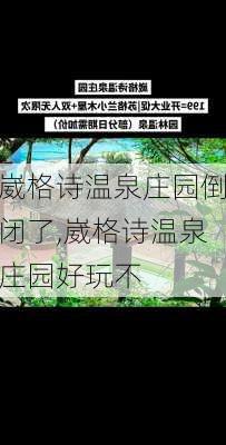 崴格诗温泉庄园倒闭了,崴格诗温泉庄园好玩不