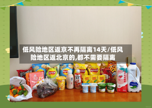低风险地区返京不再隔离14天/低风险地区返北京的,都不需要隔离