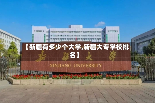 【新疆有多少个大学,新疆大专学校排名】-第2张图片