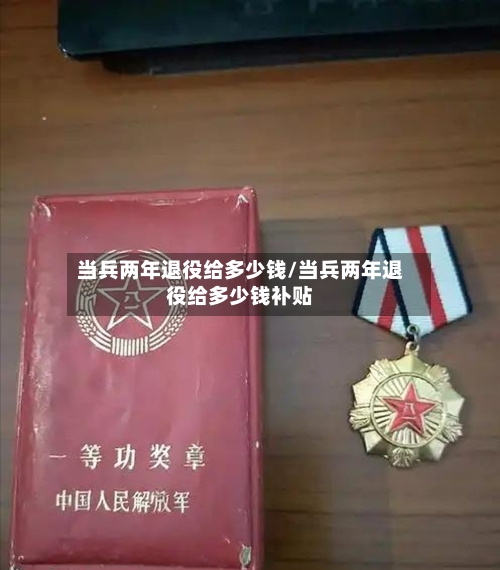 当兵两年退役给多少钱/当兵两年退役给多少钱补贴