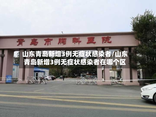 山东青岛新增3例无症状感染者/山东青岛新增3例无症状感染者在哪个区-第2张图片