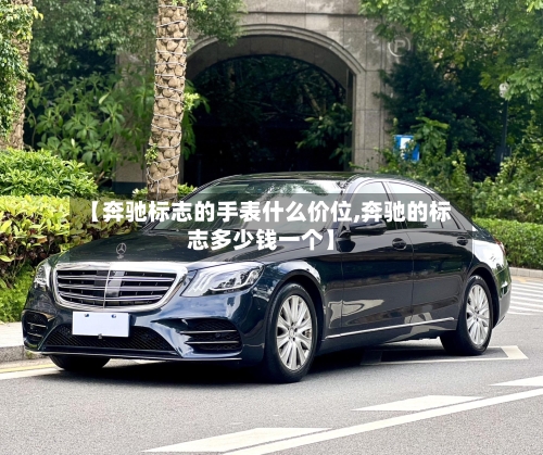 【奔驰标志的手表什么价位,奔驰的标志多少钱一个】-第2张图片