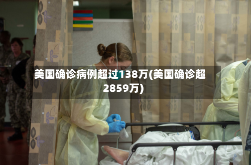 美国确诊病例超过138万(美国确诊超2859万)-第2张图片