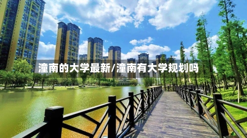 潼南的大学最新/潼南有大学规划吗