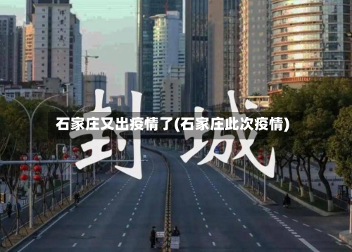 石家庄又出疫情了(石家庄此次疫情)