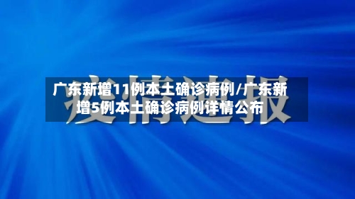 广东新增11例本土确诊病例/广东新增5例本土确诊病例详情公布