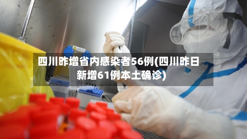 四川昨增省内感染者56例(四川昨日新增61例本土确诊)