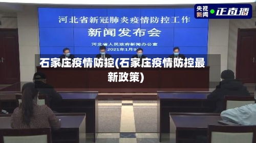 石家庄疫情防控(石家庄疫情防控最新政策)