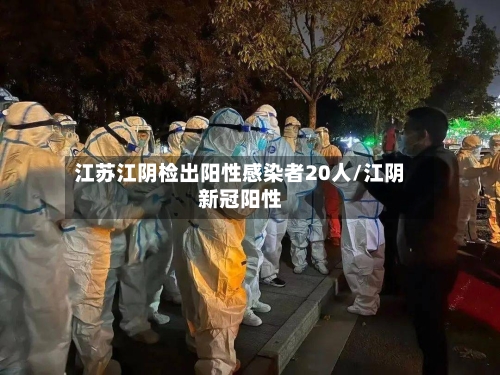 江苏江阴检出阳性感染者20人/江阴新冠阳性
