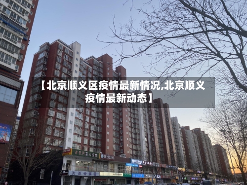 【北京顺义区疫情最新情况,北京顺义疫情最新动态】-第3张图片