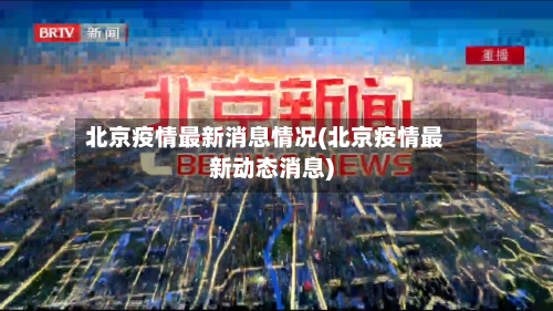 北京疫情最新消息情况(北京疫情最新动态消息)-第2张图片