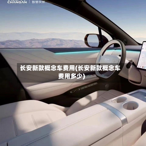 长安新款概念车费用(长安新款概念车费用多少)-第3张图片