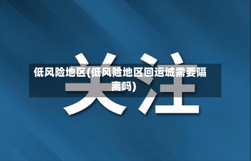 低风险地区(低风险地区回运城需要隔离吗)-第2张图片