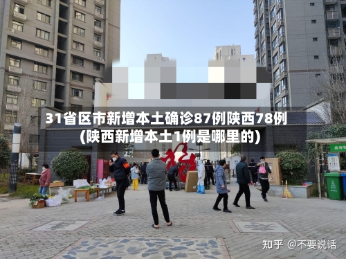 31省区市新增本土确诊87例陕西78例(陕西新增本土1例是哪里的)