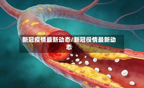 新冠疫情最新动态/新冠役情最新动态