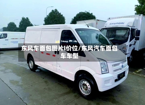 东风车面包图片l价位/东风汽车面包车车型