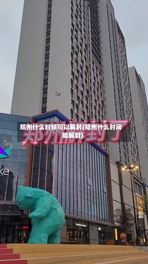 郑州什么时候可以解封(郑州什么时间能解封)-第2张图片