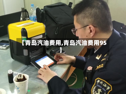 【青岛汽油费用,青岛汽油费用95】-第2张图片