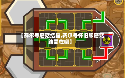 【赛尔号蘑菇结晶,赛尔号怀旧服蘑菇结晶在哪】-第3张图片