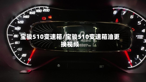 宝骏510变速箱/宝骏510变速箱油更换视频-第3张图片