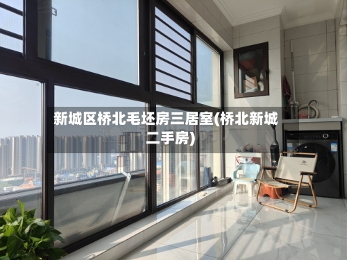 新城区桥北毛坯房三居室(桥北新城二手房)-第2张图片