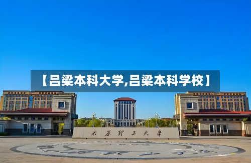 【吕梁本科大学,吕梁本科学校】-第2张图片