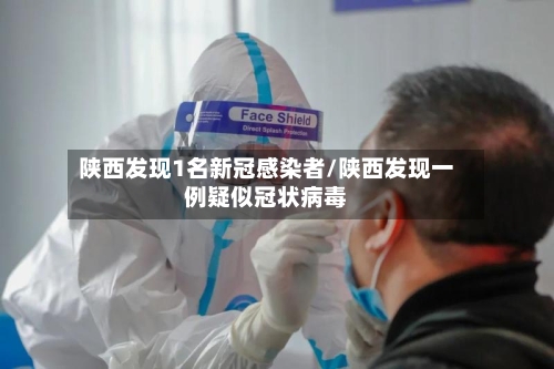 陕西发现1名新冠感染者/陕西发现一例疑似冠状病毒-第2张图片