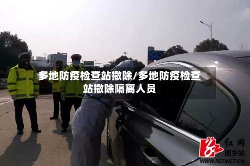 多地防疫检查站撤除/多地防疫检查站撤除隔离人员
