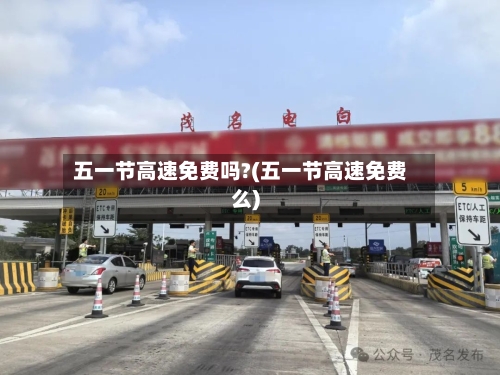 五一节高速免费吗?(五一节高速免费么)-第2张图片