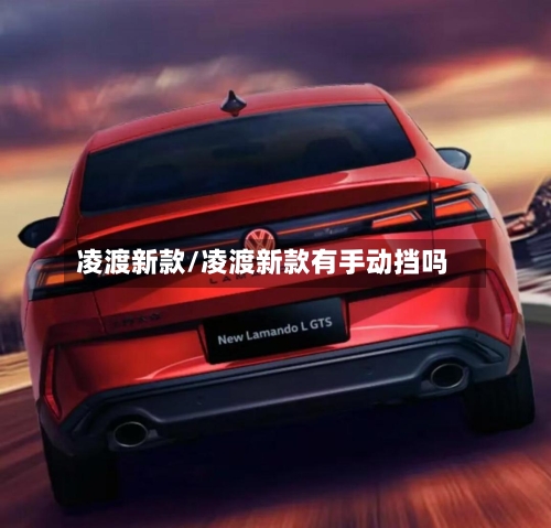 凌渡新款/凌渡新款有手动挡吗
