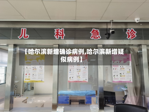 【哈尔滨新增确诊病例,哈尔滨新增疑似病例】