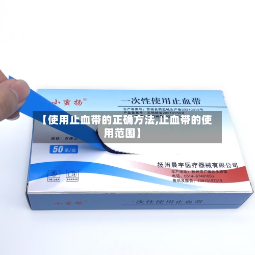 【使用止血带的正确方法,止血带的使用范围】