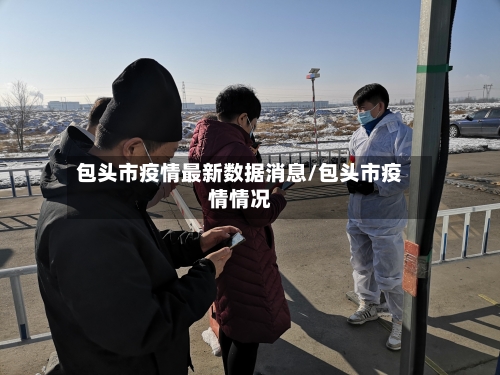 包头市疫情最新数据消息/包头市疫情情况