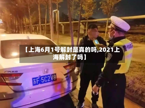 【上海6月1号解封是真的吗,2021上海解封了吗】-第2张图片