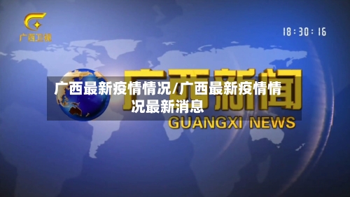 广西最新疫情情况/广西最新疫情情况最新消息-第3张图片