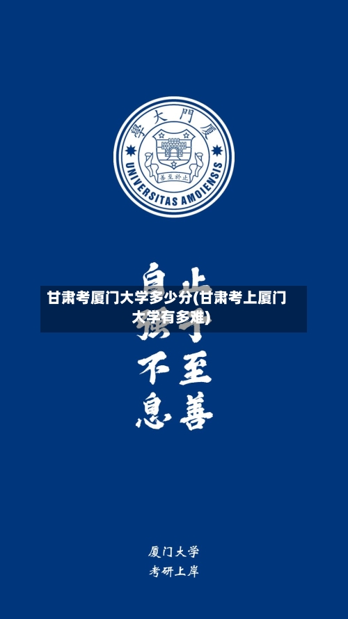 甘肃考厦门大学多少分(甘肃考上厦门大学有多难)