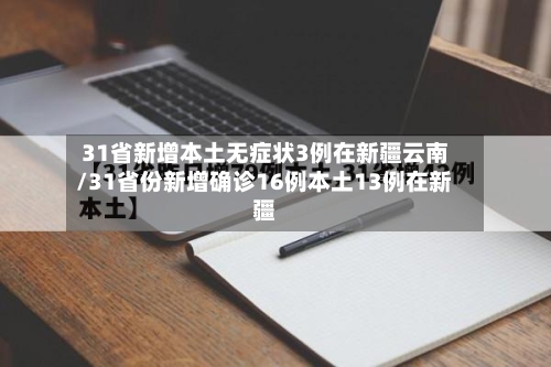 31省新增本土无症状3例在新疆云南/31省份新增确诊16例本土13例在新疆-第2张图片