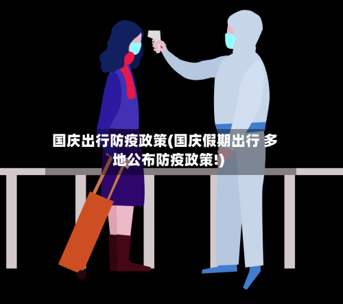 国庆出行防疫政策(国庆假期出行 多地公布防疫政策!)-第2张图片