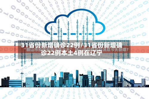 31省份新增确诊22例/31省份新增确诊22例本土4例在辽宁